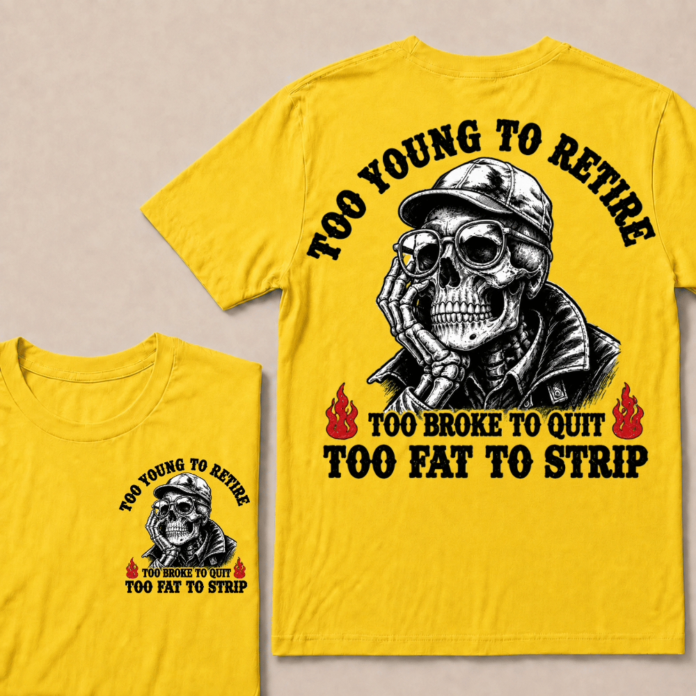 Too Young To Retire Too Broke To Quit Too Fat To Strip T-shirt