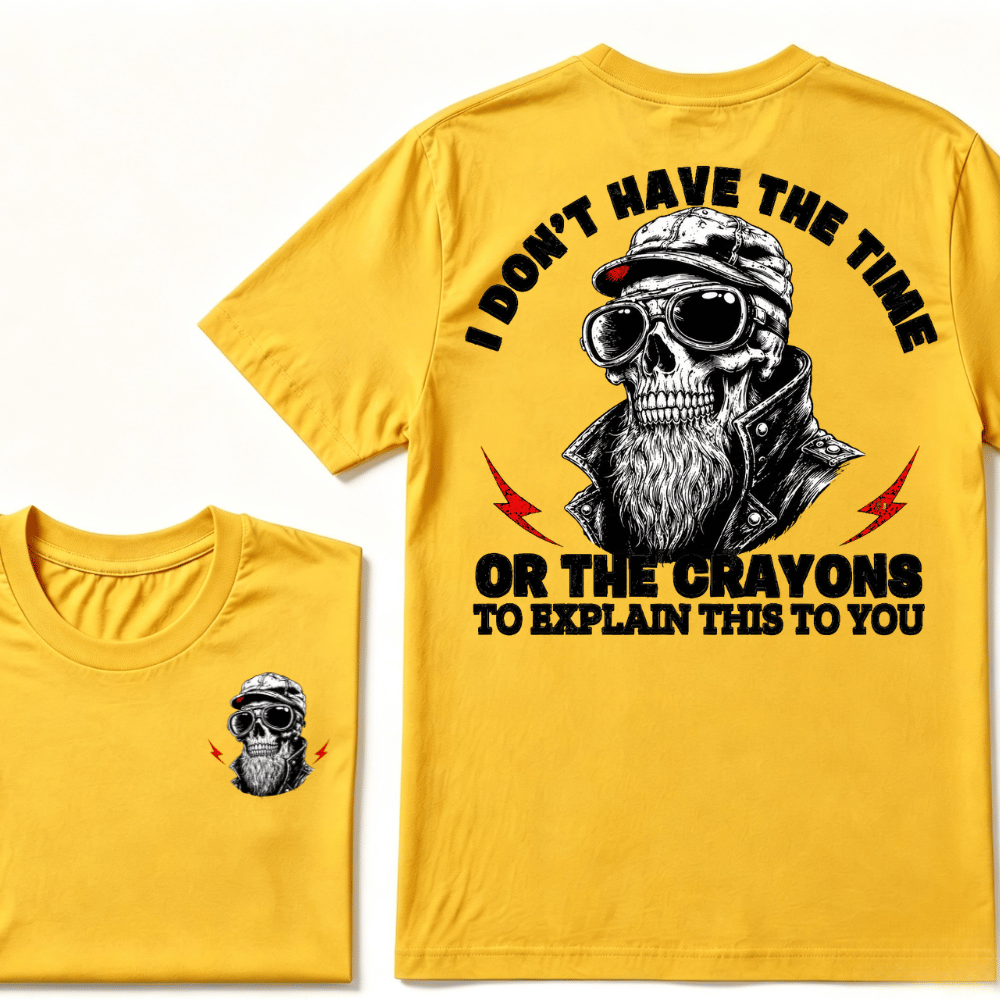 I Don't Have The Time Or The Crayons To Explain This To You T-shirt