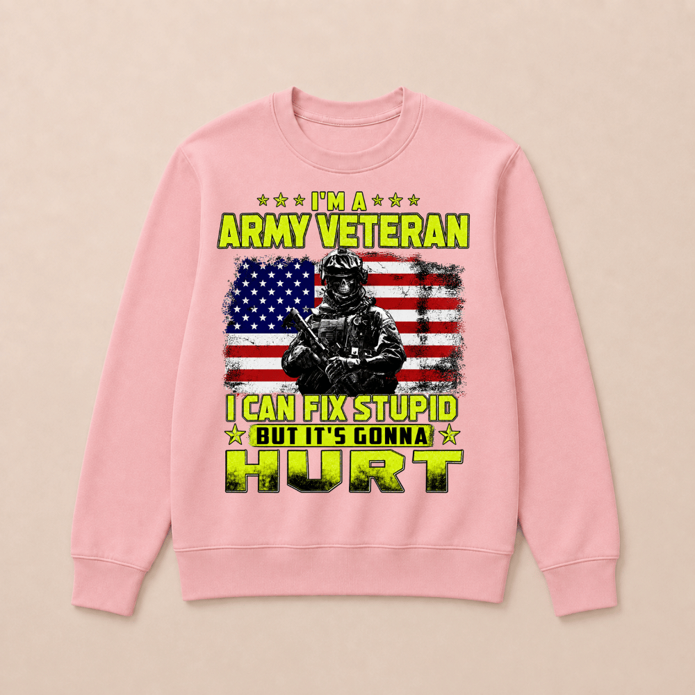 I'M A ARMY VETERAN I Can Fix Stupid But It's Gonna Hurt Sweatshirts