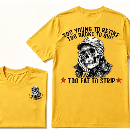 Too Young To Retire Too Broke To Quit Too Fat To Strip T-shirt