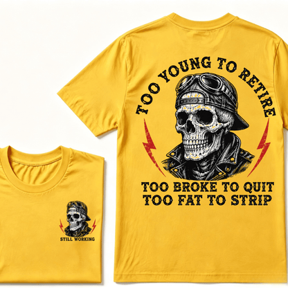 Too Young To Retire Too Broke To Quit Too Fat To Strip T-Shirt