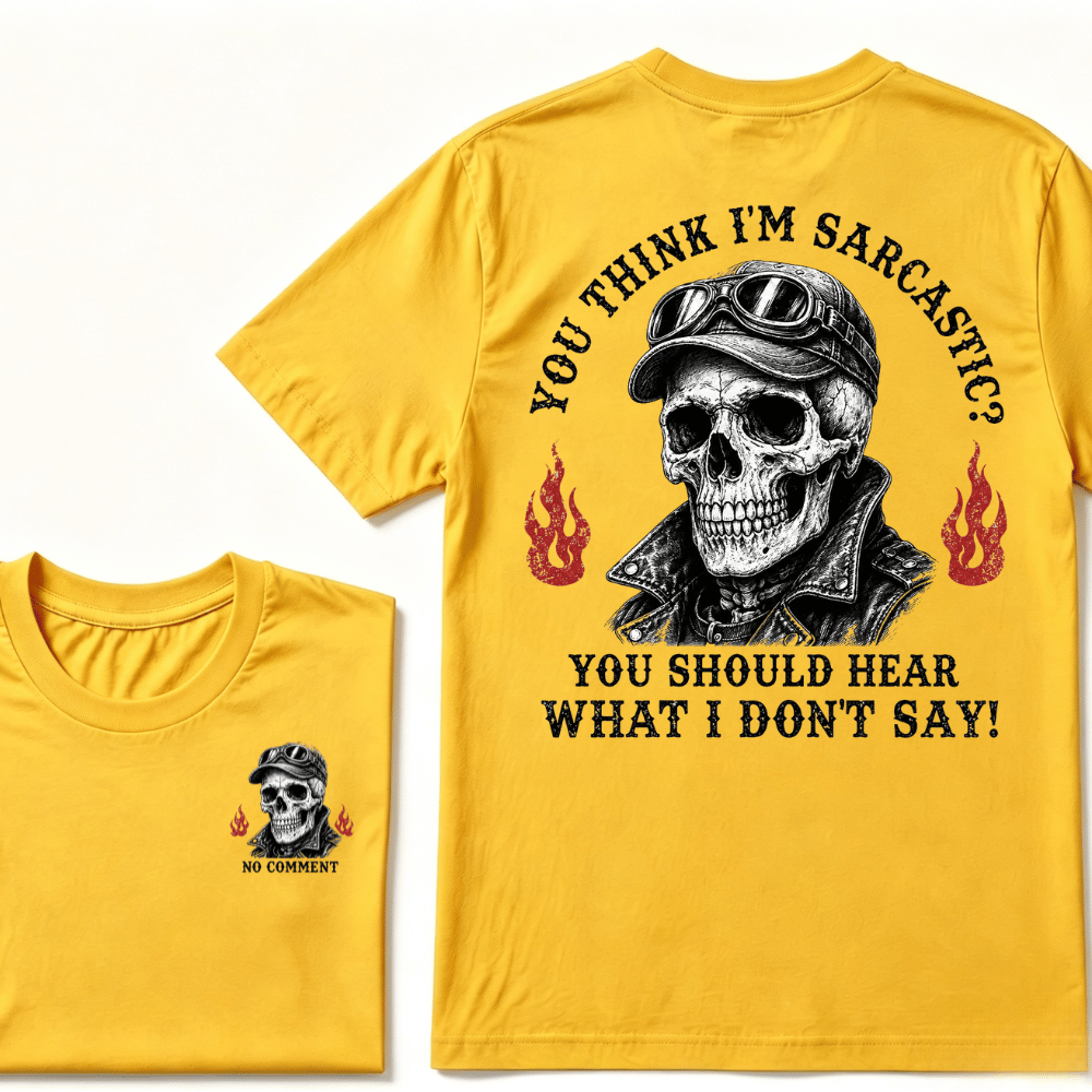 You Think I'm Sarcastic? You Should Hear What I Don't Say!  T-shirt