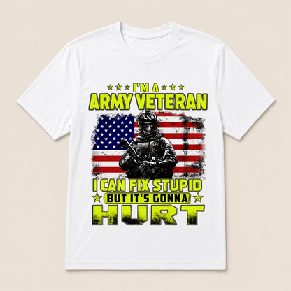 I'M A ARMY VETERAN I Can Fix Stupid But It's Gonna Hurt T-Shirt