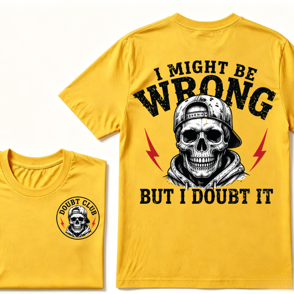 I Might Be Wrong But I Doubt It T-shirt