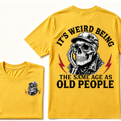 It's Weird Being The Same Age As Old People T-shirt