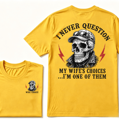 I Never Question My Wife's Choices ... I'm One Of Them T-shirt