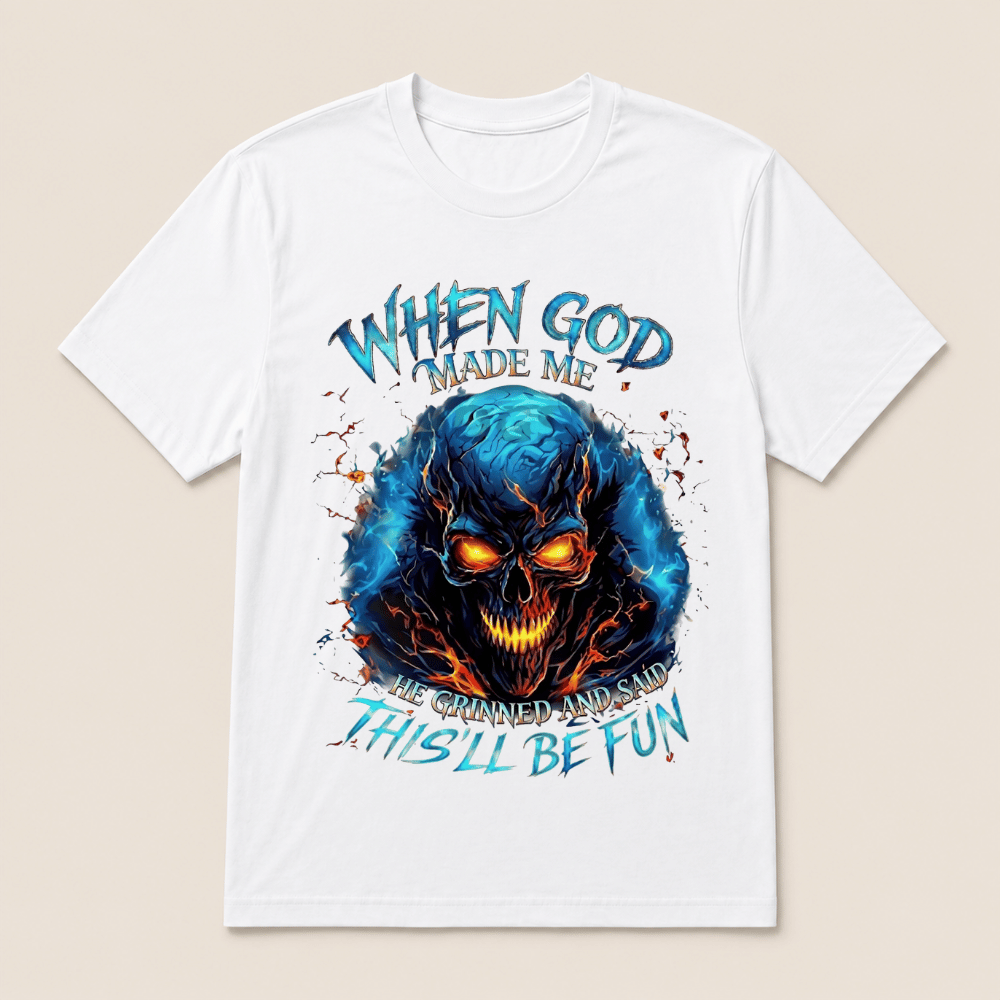 When God Made Me He Grinned And Said This’ll Be Fun Skull T-Shirt