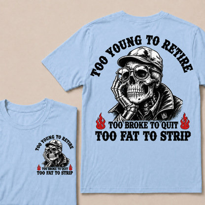 Too Young To Retire Too Broke To Quit Too Fat To Strip T-shirt