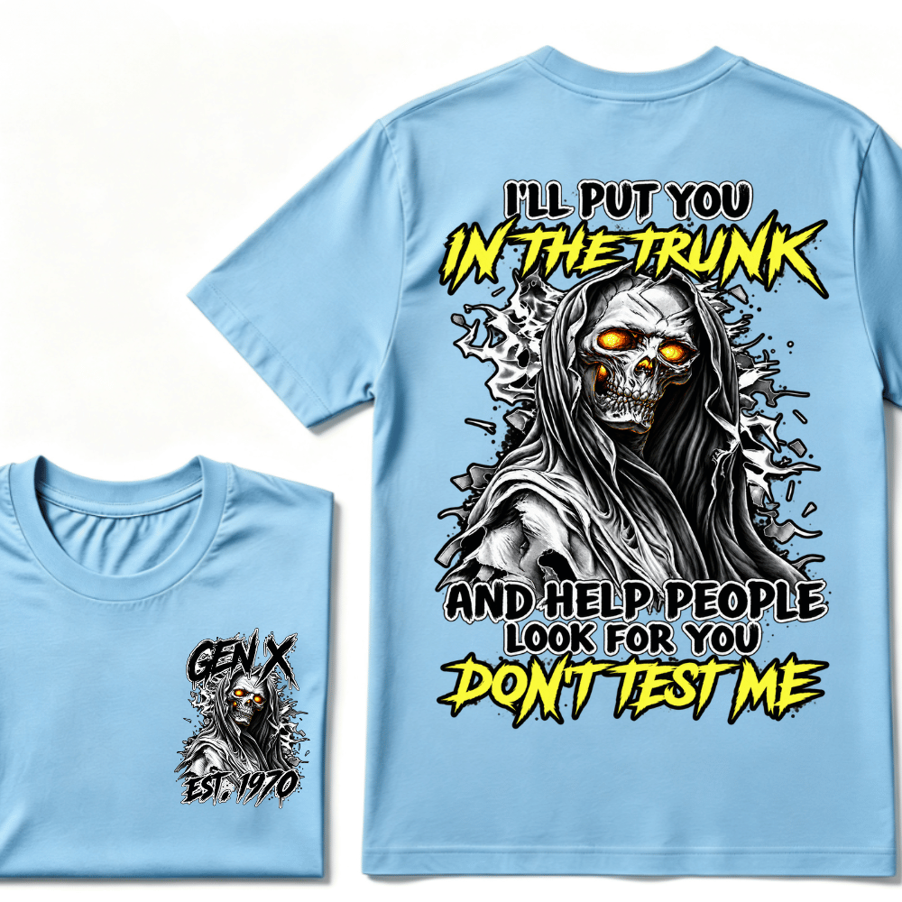 Custom Gen X EST.Year I Will Put You In The Trunk And Help People Look For You Don't Test Me T-shirt
