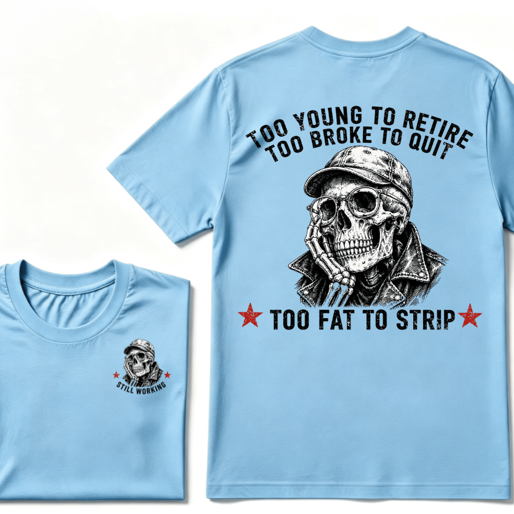 Too Young To Retire Too Broke To Quit Too Fat To Strip T-shirt