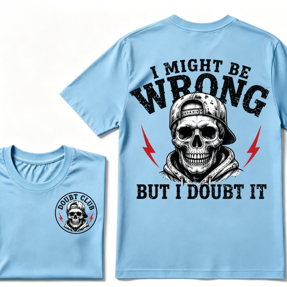 I Might Be Wrong But I Doubt It T-shirt