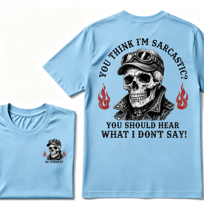 You Think I'm Sarcastic? You Should Hear What I Don't Say!  T-shirt