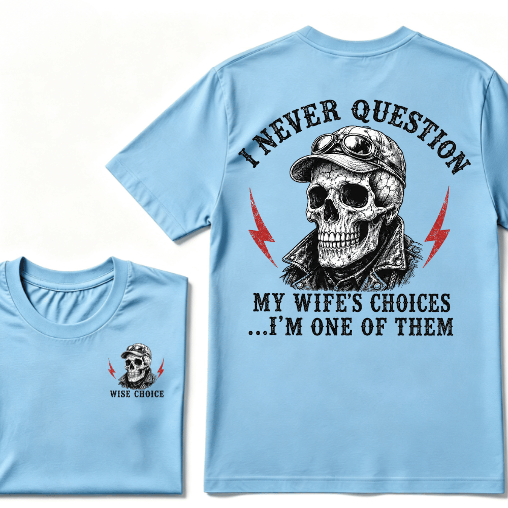 I Never Question My Wife's Choices ... I'm One Of Them T-shirt