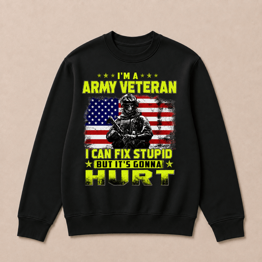 I'M A ARMY VETERAN I Can Fix Stupid But It's Gonna Hurt Sweatshirts