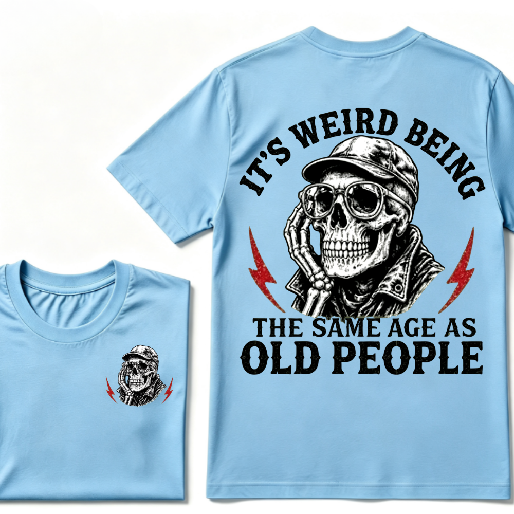 It's Weird Being The Same Age As Old People T-shirt