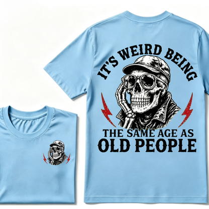 It's Weird Being The Same Age As Old People T-shirt