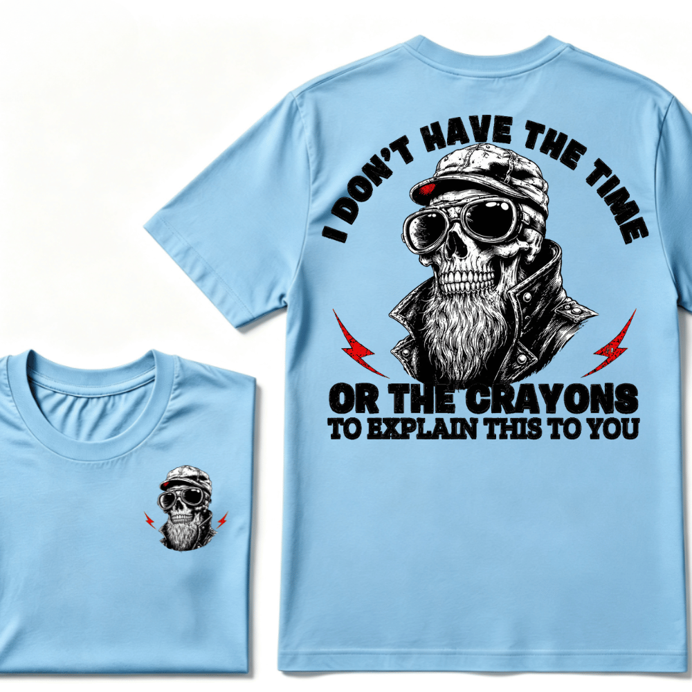 I Don't Have The Time Or The Crayons To Explain This To You T-shirt