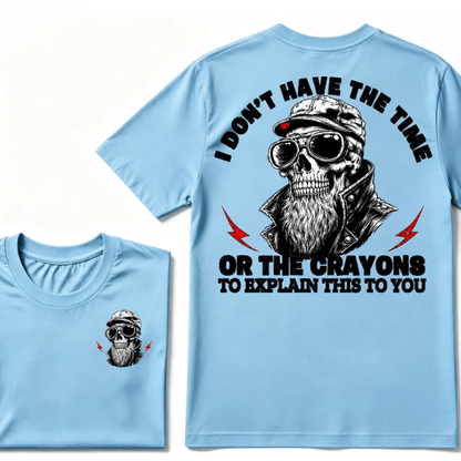 I Don't Have The Time Or The Crayons To Explain This To You T-shirt