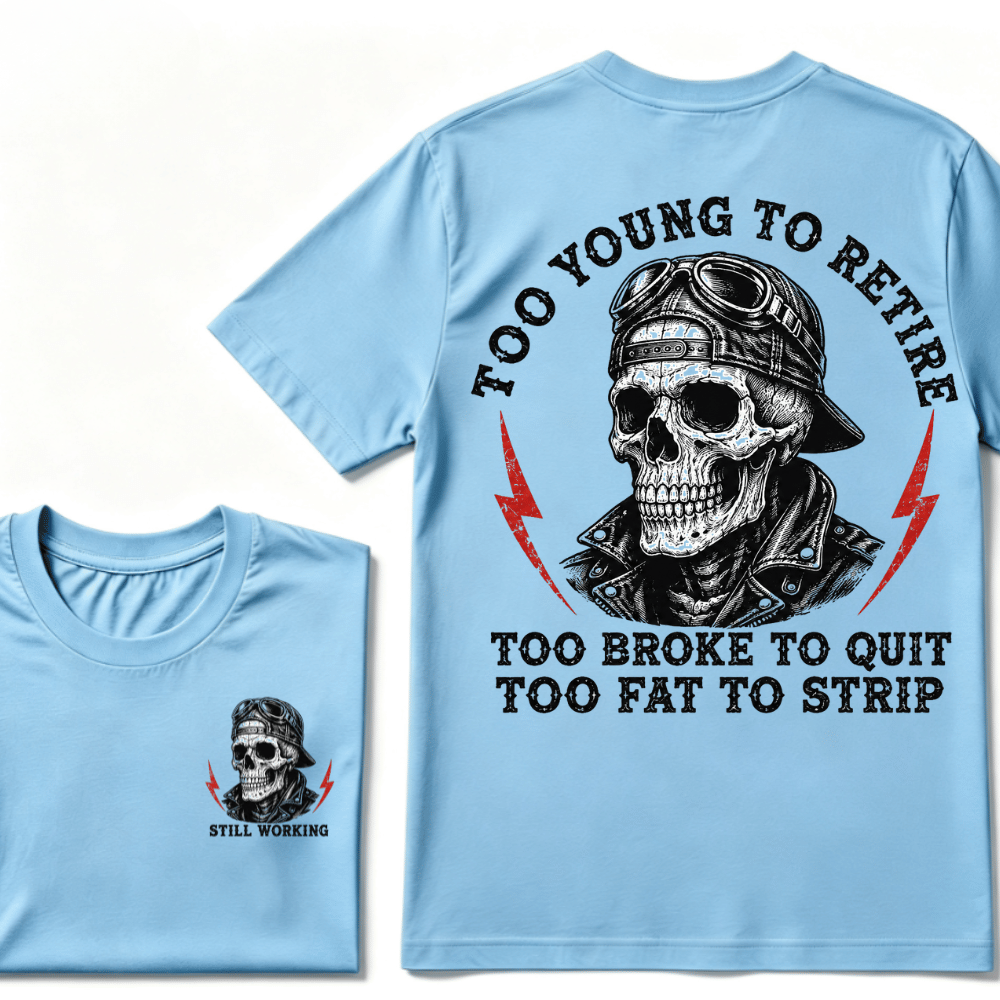 Too Young To Retire Too Broke To Quit Too Fat To Strip T-Shirt