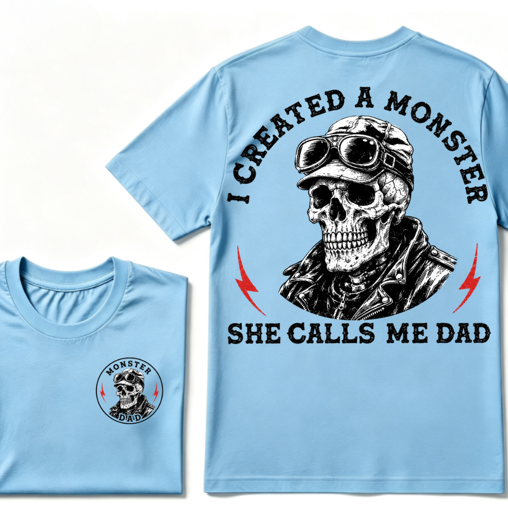 I Created A Monster She Calls Me Dad. T-shirt