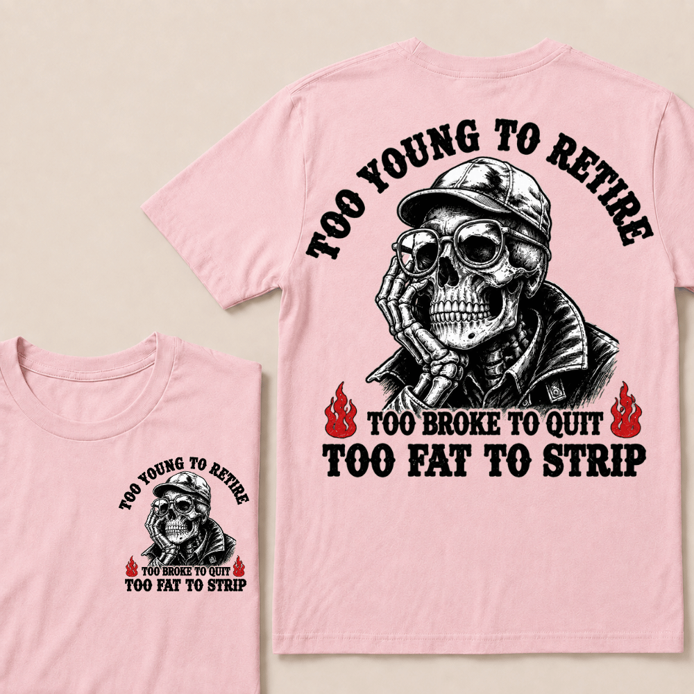 Too Young To Retire Too Broke To Quit Too Fat To Strip T-shirt