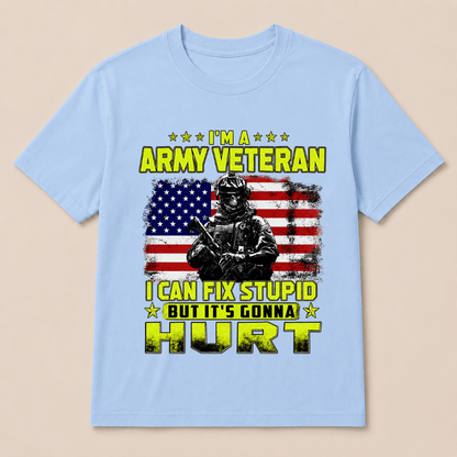 I'M A ARMY VETERAN I Can Fix Stupid But It's Gonna Hurt T-Shirt