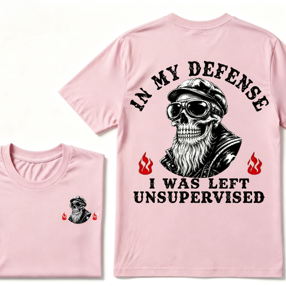 In My Defense I Was Left Unsupervised T-shirt