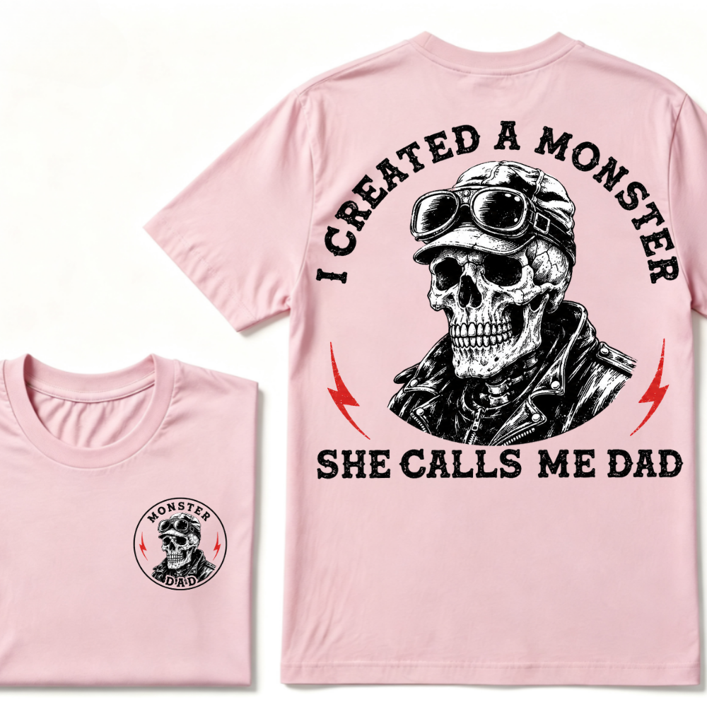 I Created A Monster She Calls Me Dad. T-shirt