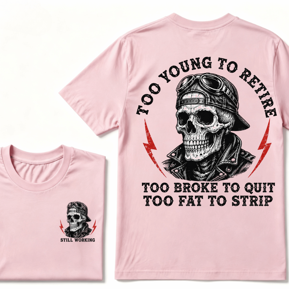 Too Young To Retire Too Broke To Quit Too Fat To Strip T-Shirt