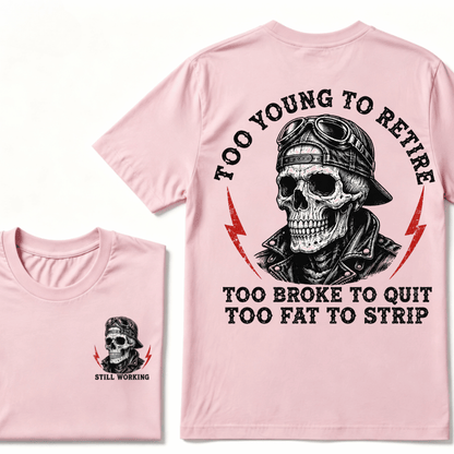Too Young To Retire Too Broke To Quit Too Fat To Strip T-Shirt