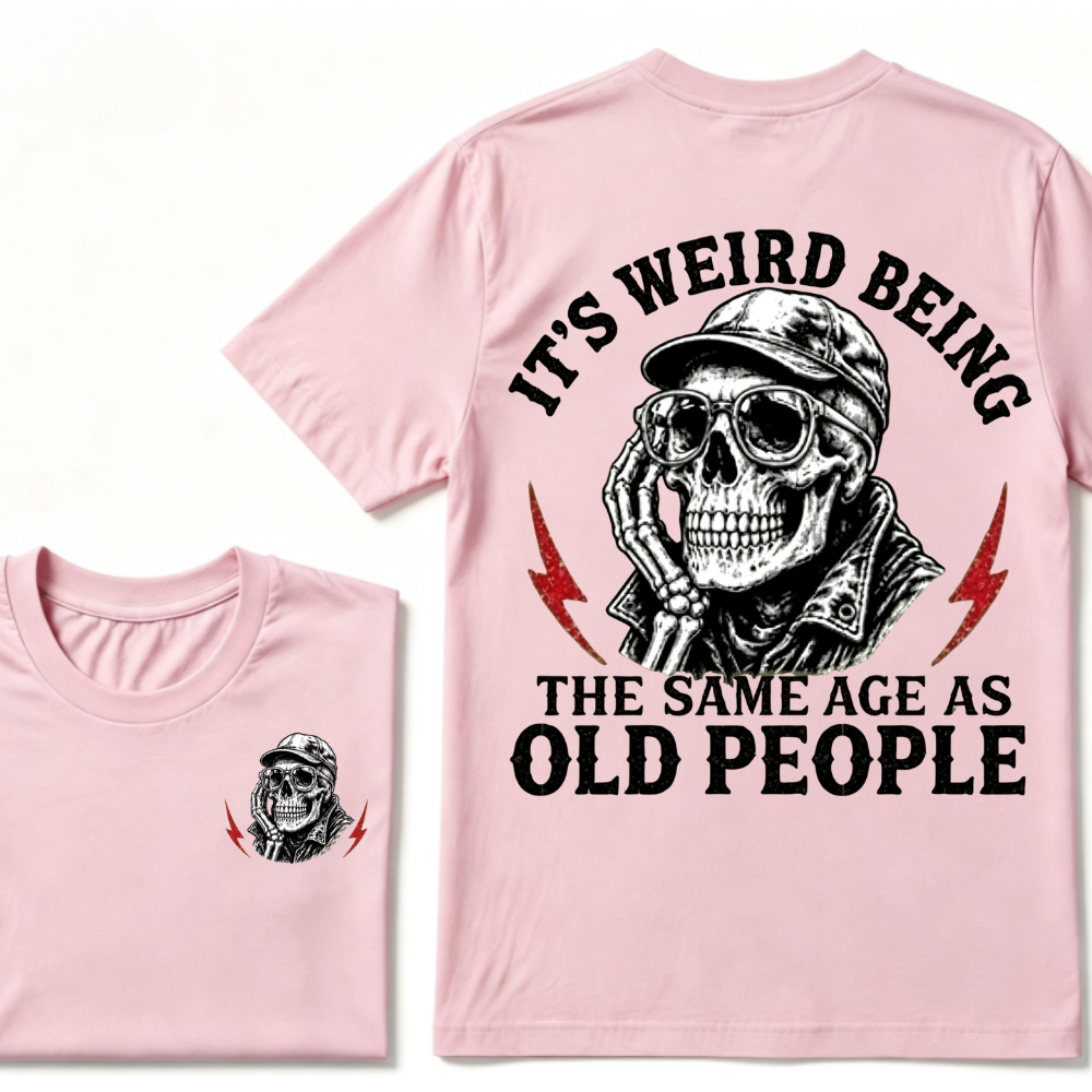 It's Weird Being The Same Age As Old People T-shirt