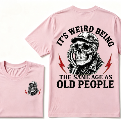 It's Weird Being The Same Age As Old People T-shirt