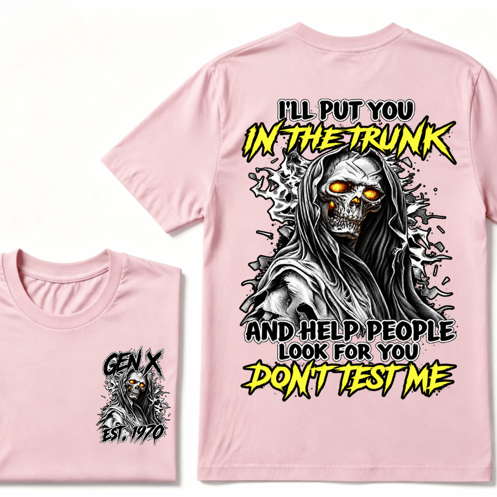Custom Gen X EST.Year I Will Put You In The Trunk And Help People Look For You Don't Test Me T-shirt