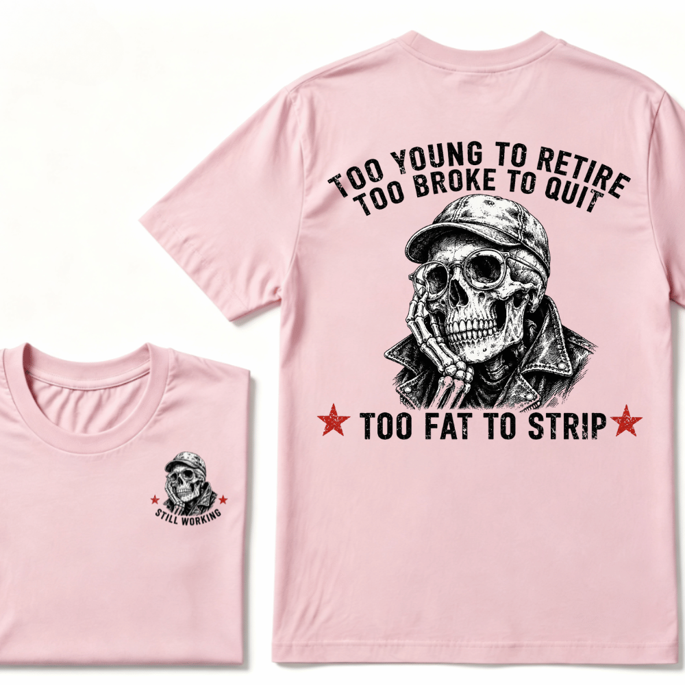 Too Young To Retire Too Broke To Quit Too Fat To Strip T-shirt