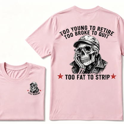Too Young To Retire Too Broke To Quit Too Fat To Strip T-shirt