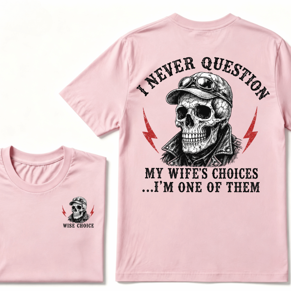 I Never Question My Wife's Choices ... I'm One Of Them T-shirt