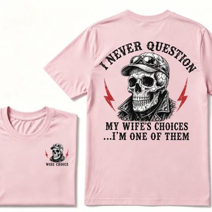 I Never Question My Wife's Choices ... I'm One Of Them T-shirt