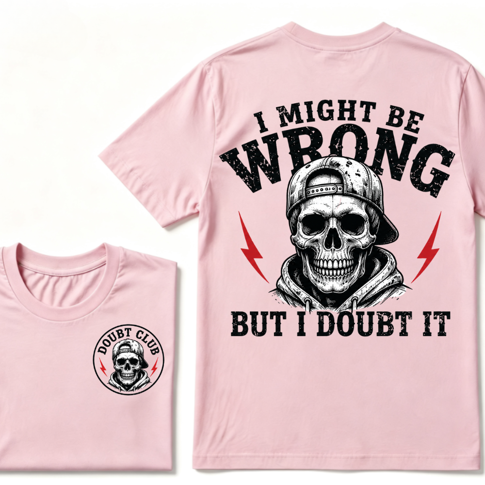 I Might Be Wrong But I Doubt It T-shirt