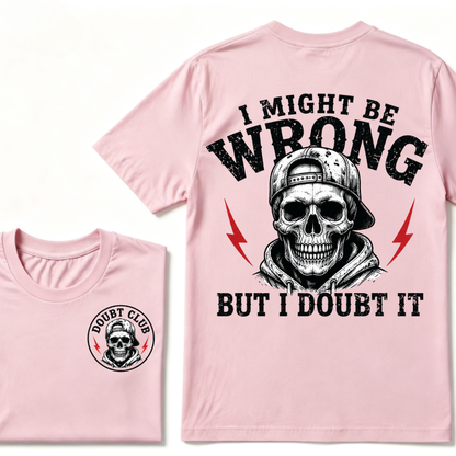 I Might Be Wrong But I Doubt It T-shirt