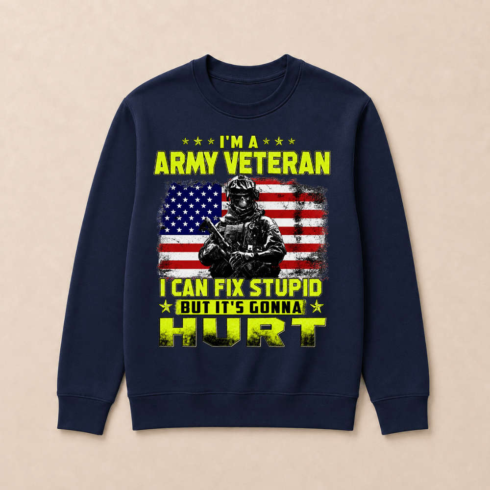 I'M A ARMY VETERAN I Can Fix Stupid But It's Gonna Hurt Sweatshirts