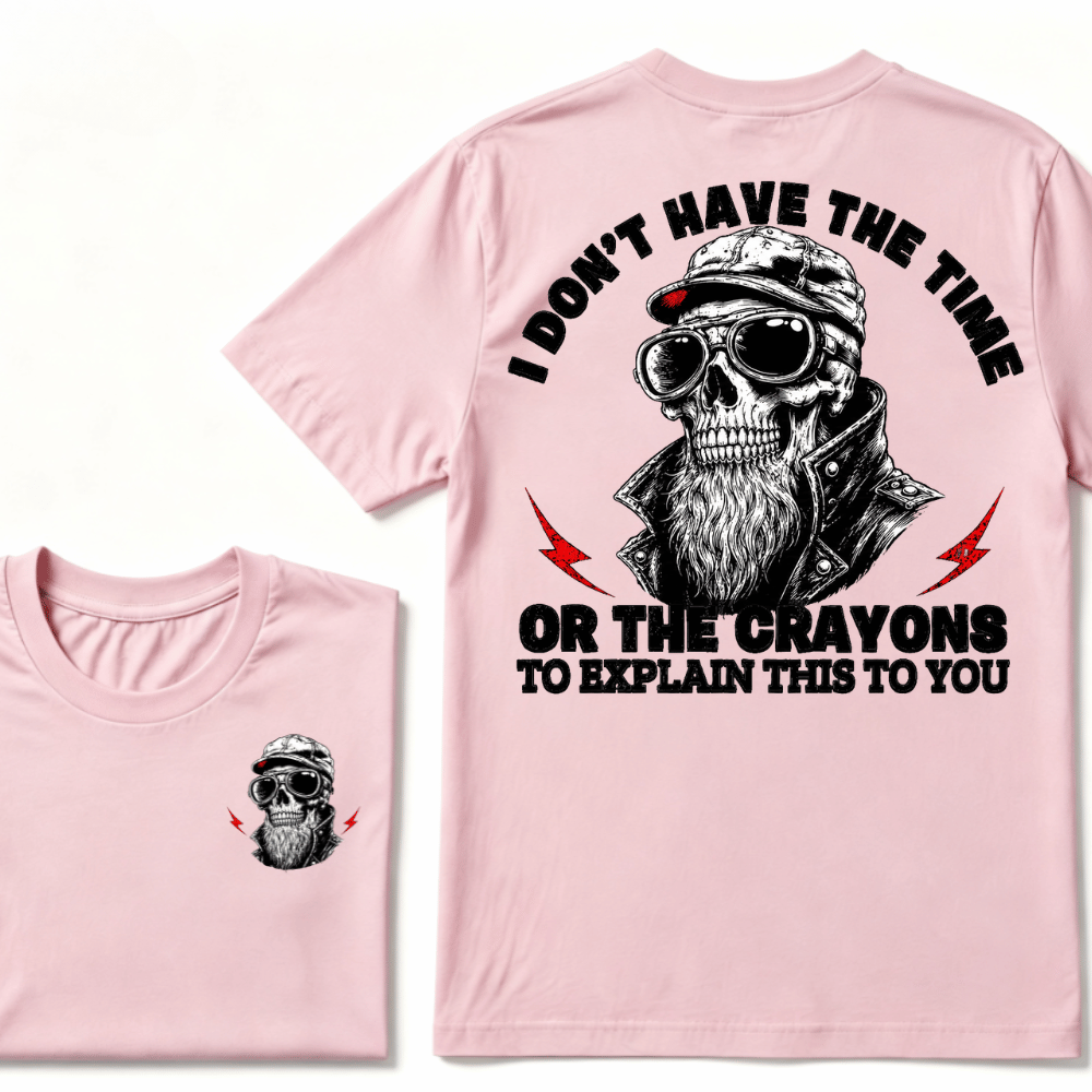 I Don't Have The Time Or The Crayons To Explain This To You T-shirt