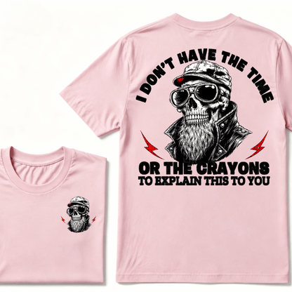 I Don't Have The Time Or The Crayons To Explain This To You T-shirt