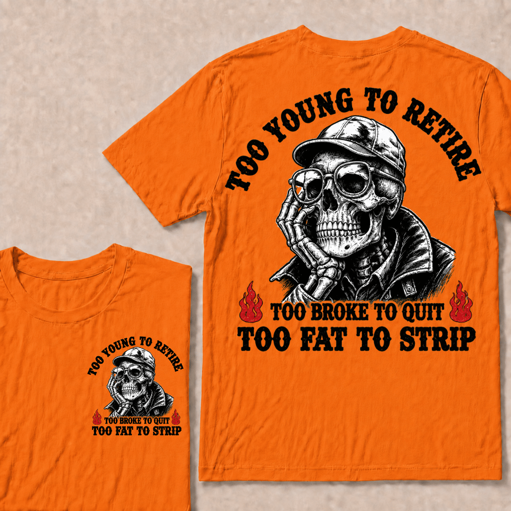 Too Young To Retire Too Broke To Quit Too Fat To Strip T-shirt