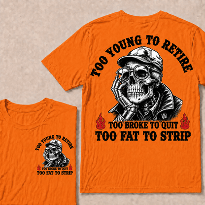 Too Young To Retire Too Broke To Quit Too Fat To Strip T-shirt