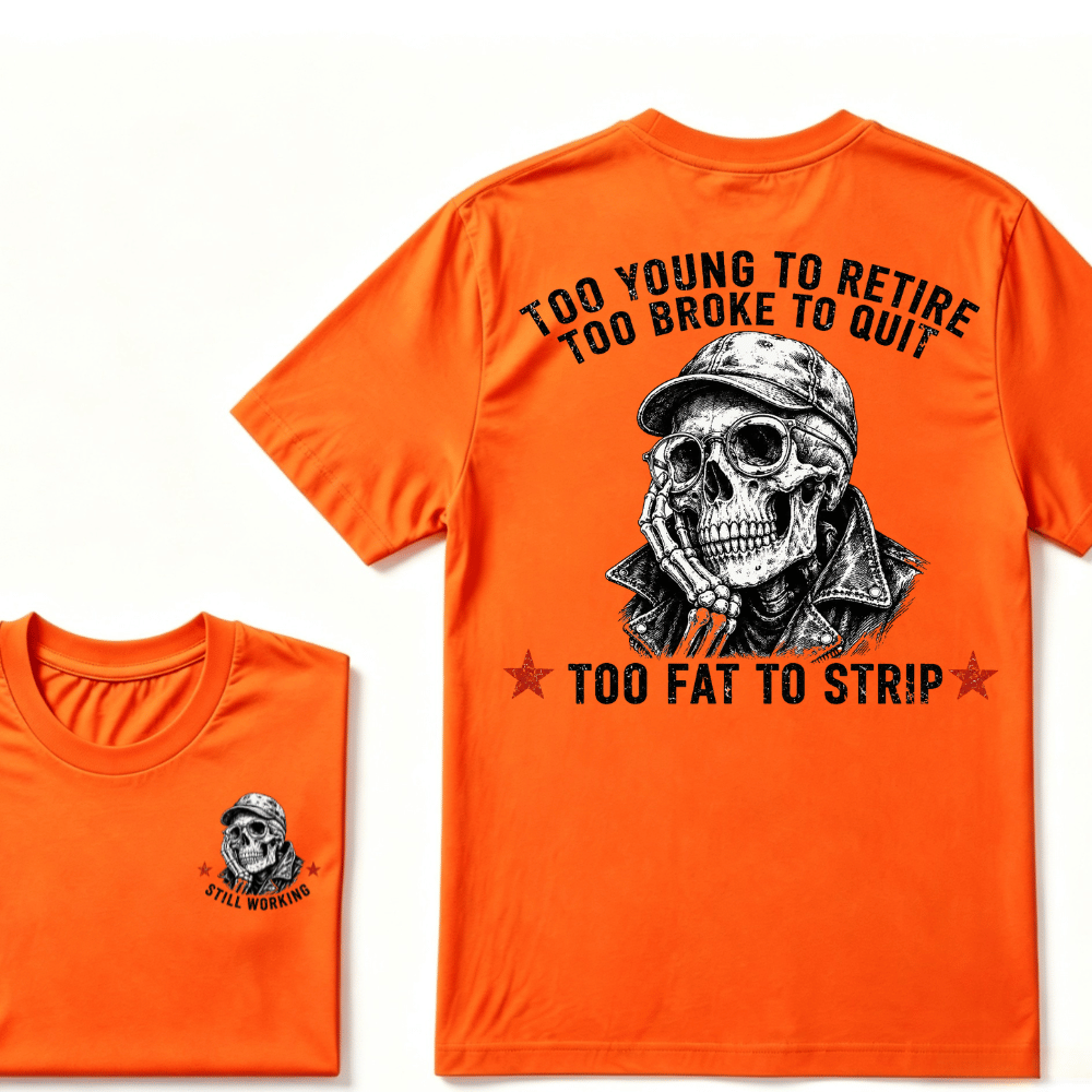 Too Young To Retire Too Broke To Quit Too Fat To Strip T-shirt