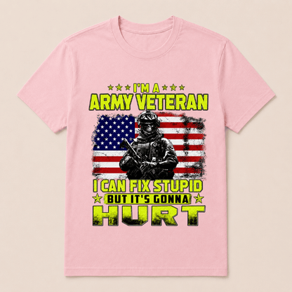 I'M A ARMY VETERAN I Can Fix Stupid But It's Gonna Hurt T-Shirt