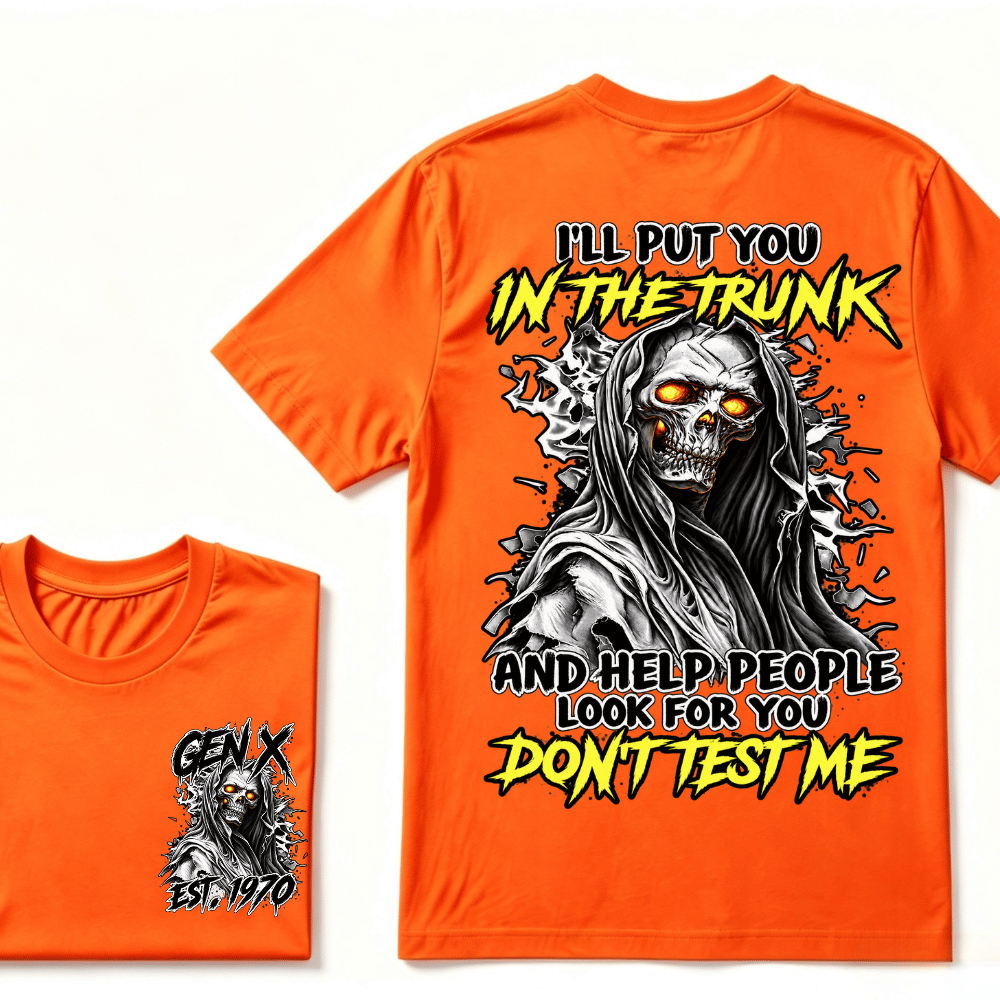 Custom Gen X EST.Year I Will Put You In The Trunk And Help People Look For You Don't Test Me T-shirt