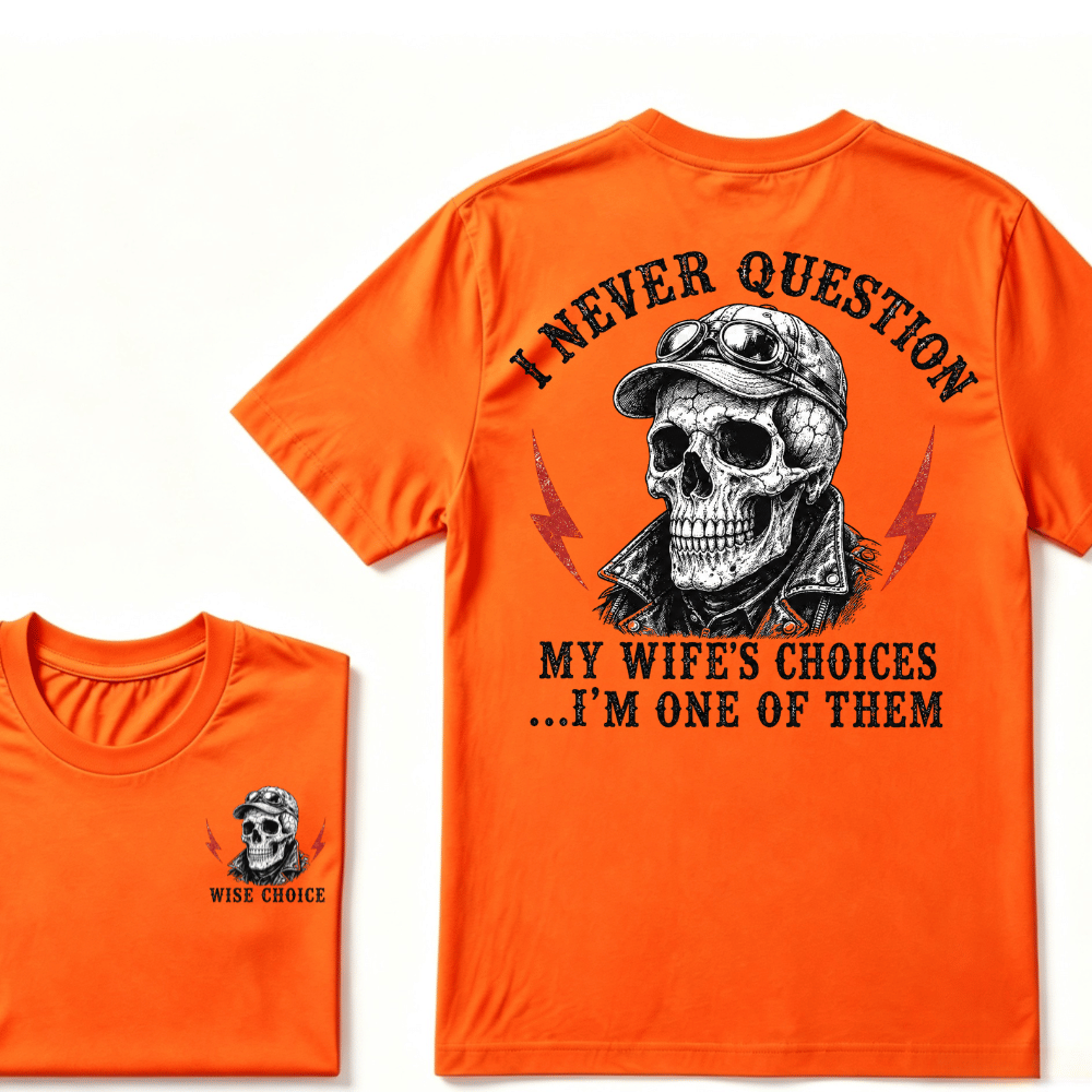I Never Question My Wife's Choices ... I'm One Of Them T-shirt