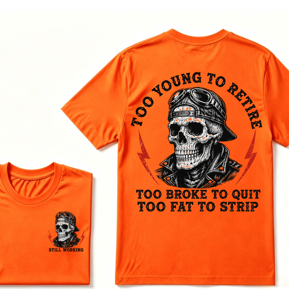 Too Young To Retire Too Broke To Quit Too Fat To Strip T-Shirt