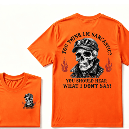You Think I'm Sarcastic? You Should Hear What I Don't Say!  T-shirt